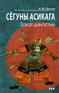 Александр Прасол - Сёгуны Асикага. Закат династии обложка книги