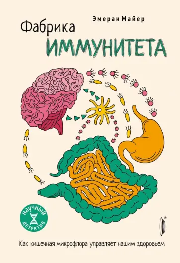 Эмеран Майер - Фабрика иммунитета. Как кишечная микрофлора управляет нашим здоровьем Эмеран Майер - Фабрика иммунитета. Как кишечная микрофлора управляет нашим здоровьем обложка книги