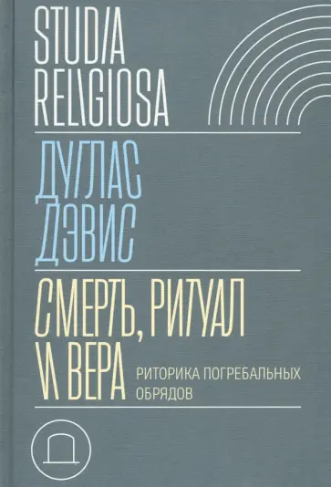 Дуглас Дэвис - Смерть, ритуал и вера. Риторика погребальных обрядов Дуглас Дэвис - Смерть, ритуал и вера. Риторика погребальных обрядов обложка книги