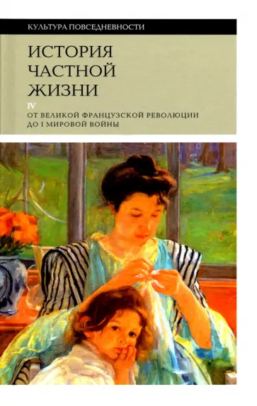 Корбен, Роже-Анри - История частной жизни. Том 4. От Великой Французской революции до I Мировой войны Корбен, Роже-Анри - История частной жизни. Том 4. От Великой Французской революции до I Мировой войны обложка книги