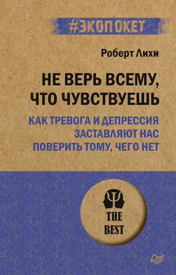 Роберт Лихи - Не верь всему, что чувствуешь. Как тревога и депрессия заставляют нас поверить тому, чего нет Роберт Лихи - Не верь всему, что чувствуешь. Как тревога и депрессия заставляют нас поверить тому, чего нет обложка книги