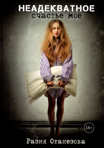 Разия Оганезова - Неадекватное счастье мое обложка книги
