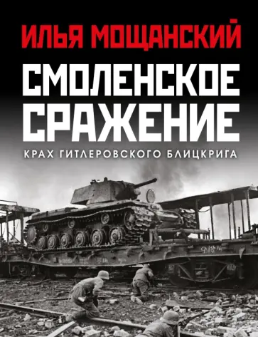 Илья Мощанский - Смоленское сражение. Крах гитлеровского Блицкрига Илья Мощанский - Смоленское сражение. Крах гитлеровского Блицкрига обложка книги