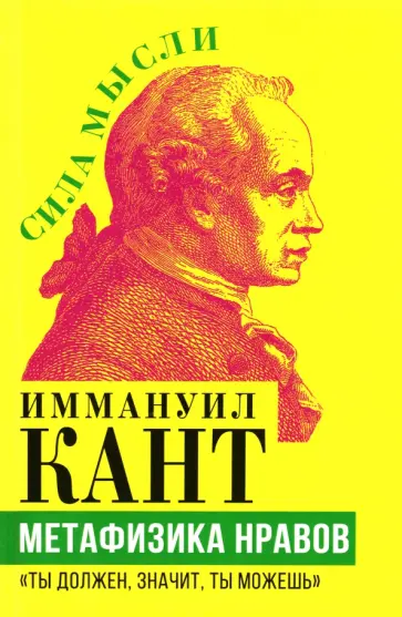 Иммануил Кант - Метафизика нравов. «Ты должен, значит, ты можешь» Иммануил Кант - Метафизика нравов. «Ты должен, значит, ты можешь» обложка книги