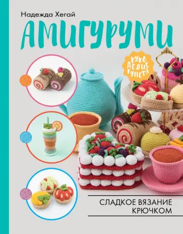 Надежда Хегай - Амигуруми. Сладкое вязание крючком обложка книги