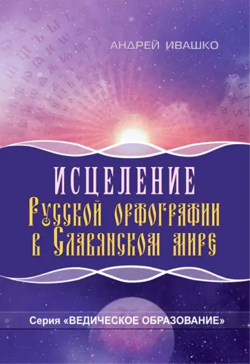 Андрей Ивашко - Исцеление русской орфографии в славянском мире обложка книги