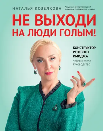 Наталья Козелкова - Не выходи на люди голым! Конструктор речевого имиджа. Практическое руководство Наталья Козелкова - Не выходи на люди голым! Конструктор речевого имиджа. Практическое руководство обложка книги