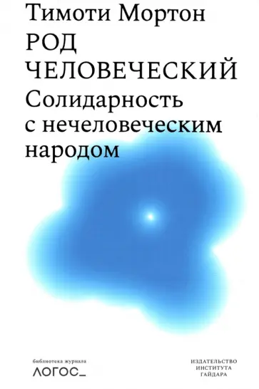 Тимоти Мортон - Род человеческий. Солидарность с нечеловеческим народом Тимоти Мортон - Род человеческий. Солидарность с нечеловеческим народом обложка книги