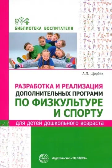 Александр Щербак - Разработка и реализация дополнительных программ по физкультуре и спорту для детей дошкольного возр. Александр Щербак - Разработка и реализация дополнительных программ по физкультуре и спорту для детей дошкольного возр. обложка книги