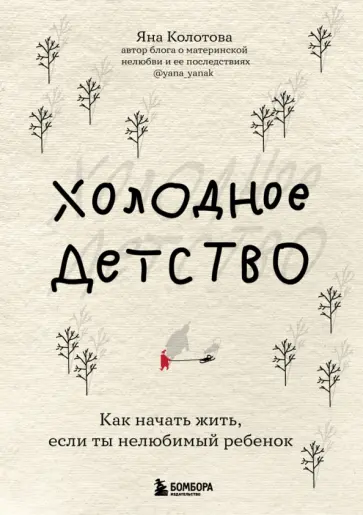 Яна Колотова - Холодное детство. Как начать жить, если ты нелюбимый ребенок обложка книги