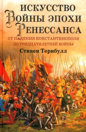 Стивен Тернбулл - Искусство войны эпохи Ренессанса. От падения Константинополя до Тридцатилетней войны Стивен Тернбулл - Искусство войны эпохи Ренессанса. От падения Константинополя до Тридцатилетней войны обложка книги
