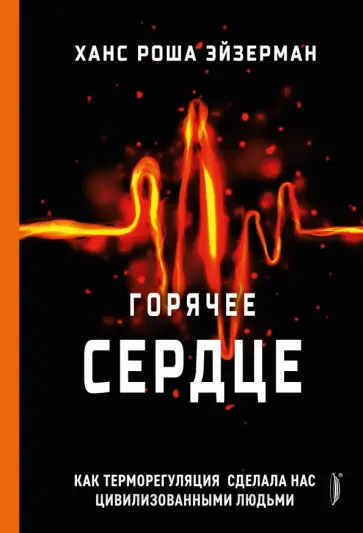 Ханс Эйзерман - Горячее сердце. Как терморегуляция сделала нас цивилизованными людьми Ханс Эйзерман - Горячее сердце. Как терморегуляция сделала нас цивилизованными людьми обложка книги
