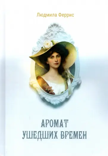 Людмила Феррис - Аромат ушедших времен обложка книги