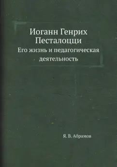 Обложка книги Иоганн Генрих Песталоцци. Его жизнь и педагогическая деятельность, Абрамов Яков Васильевич