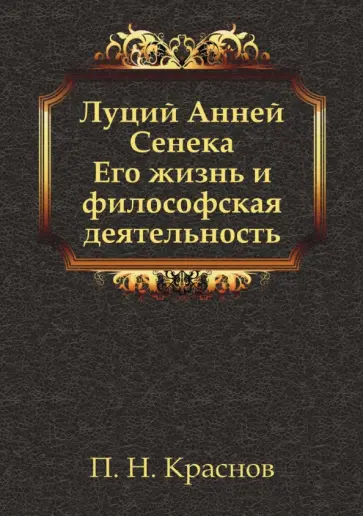 Платон Краснов - Луций Анней Сенека. Его жизнь и философская деятельность обложка книги