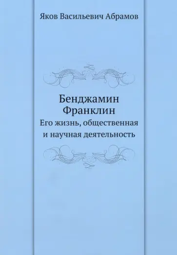 Яков Абрамов - Бенджамин Франклин. Его жизнь, общественная и научная деятельность обложка книги