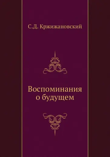 Сигизмунд Кржижановский - Воспоминания о будущем обложка книги