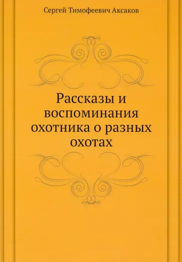 Сергей Аксаков - Рассказы и воспоминания охотника о разных охотах Сергей Аксаков - Рассказы и воспоминания охотника о разных охотах обложка книги