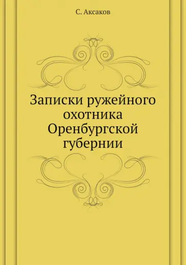 Сергей Аксаков - Записки ружейного охотника Оренбургской губернии Сергей Аксаков - Записки ружейного охотника Оренбургской губернии обложка книги