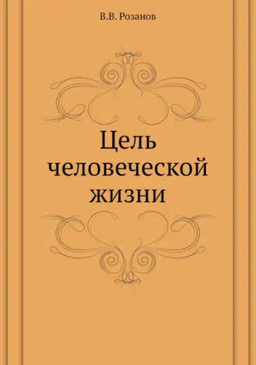 Василий Розанов - Цель человеческой жизни Василий Розанов - Цель человеческой жизни обложка книги