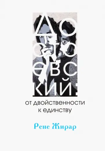 Рене Жирар - Достоевский. От двойственности к единству Рене Жирар - Достоевский. От двойственности к единству обложка книги
