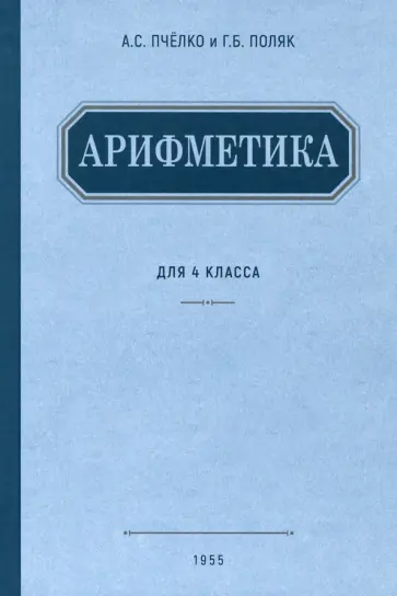 Пчелко, Поляк - Арифметика. Учебник для 4 класса начальной школы. 1955 год Пчелко, Поляк - Арифметика. Учебник для 4 класса начальной школы. 1955 год обложка книги