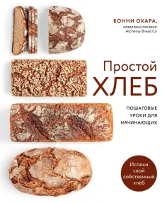 Бонни Охара - Простой хлеб. Пошаговые уроки для начинающих обложка книги