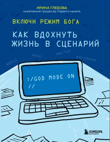 Ирина Глебова - Включи режим Бога. Как вдохнуть жизнь в сценарий Ирина Глебова - Включи режим Бога. Как вдохнуть жизнь в сценарий обложка книги