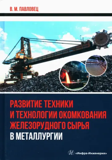 Виктор Павловец - Развитие техники и технологии окомкования железорудного сырья в металлургии. Монография обложка книги