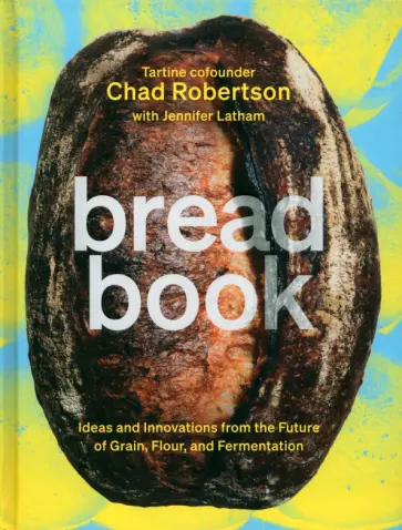 Robertson, Latham - Bread Book. A Cookbook. Ideas and Innovations from the Future of Grain, Flour, and Fermentation обложка книги