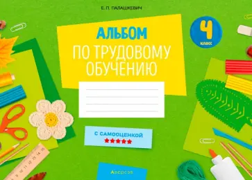 Елена Палашкевич - Альбом заданий по трудовому обучению. 4 класс Елена Палашкевич - Альбом заданий по трудовому обучению. 4 класс обложка книги