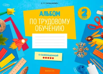 Елена Палашкевич - Альбом по трудовому обучению. 2 класс Елена Палашкевич - Альбом по трудовому обучению. 2 класс обложка книги