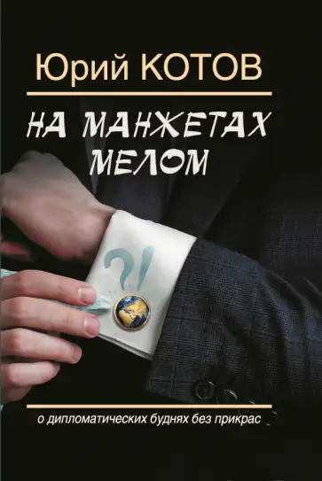 Юрий Котов - На манжетах мелом. О дипломатических буднях без прикрас обложка книги