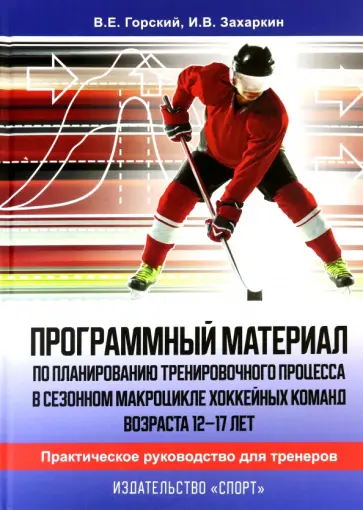 Горский, Захаркин - Программный материал по планированию тренировочного процесса в сезонном макроцикле хоккейных команд Горский, Захаркин - Программный материал по планированию тренировочного процесса в сезонном макроцикле хоккейных команд обложка книги