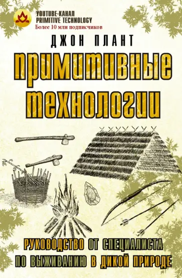 Джон Плант - Примитивные технологии. Руководство от специалиста по выживанию в дикой природе обложка книги