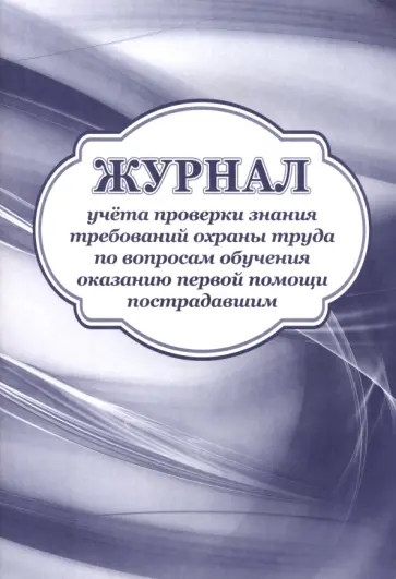 Журнал учёта проверки знания требований охраны труда по вопросам обучения оказанию первой помощи обложка книги