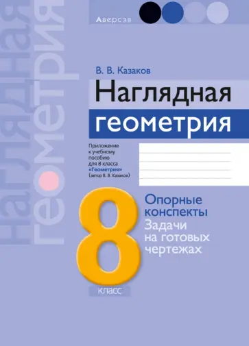 Валерий Казаков - Геометрия. 8 класс. Наглядная геометрия. Опорные конспекты. Задачи на готовых чертежах обложка книги