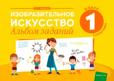 Елена Наумова - Изобразительное искусство. 1 класс. Альбом заданий. I полугодие обложка книги