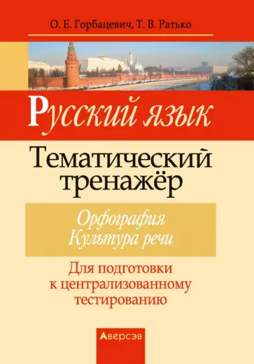 Ратько, Горбацевич - Русский язык. Тематический тренажер. Орфография. Культура речи. Для подготовки к ЦТ Ратько, Горбацевич - Русский язык. Тематический тренажер. Орфография. Культура речи. Для подготовки к ЦТ обложка книги