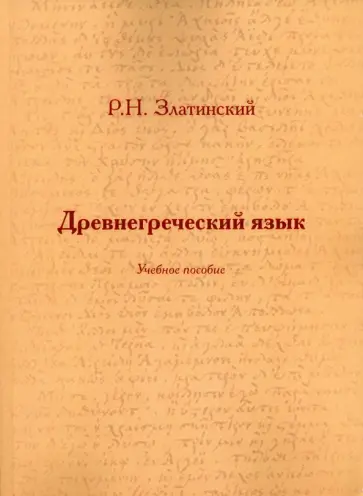 Роман Златинский - Древнегреческий язык. Учебное пособие Роман Златинский - Древнегреческий язык. Учебное пособие обложка книги