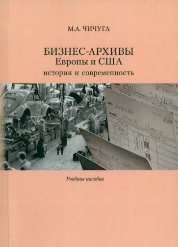 Марина Чичуга - Бизнес-архивы Европы и США. История и современность. Учебное пособие Марина Чичуга - Бизнес-архивы Европы и США. История и современность. Учебное пособие обложка книги