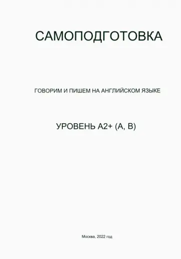 Самоподготовка. Говорим и пишем на английском языке. Уровень А2+ (А, В) Самоподготовка. Говорим и пишем на английском языке. Уровень А2+ (А, В) обложка книги