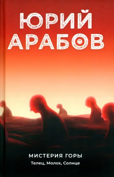 Юрий Арабов - Мистерия горы. Телец, Молох, Солнце Юрий Арабов - Мистерия горы. Телец, Молох, Солнце обложка книги