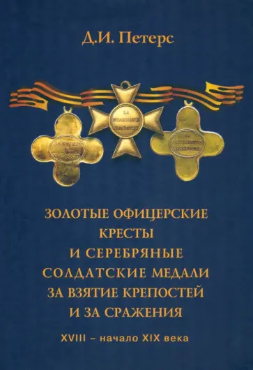 Дмитрий Петерс - Золотые офицерские кресты и серебряные солдатские медали за взятие крепостей и за сражения обложка книги