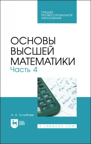 Аскар Туганбаев - Основы высшей математики. Учебник для СПО. Часть 4 Аскар Туганбаев - Основы высшей математики. Учебник для СПО. Часть 4 обложка книги