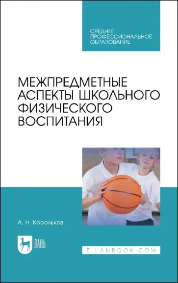 Алексей Корольков - Межпредметные аспекты школьного физического воспитания. Учебное пособие для СПО Алексей Корольков - Межпредметные аспекты школьного физического воспитания. Учебное пособие для СПО обложка книги