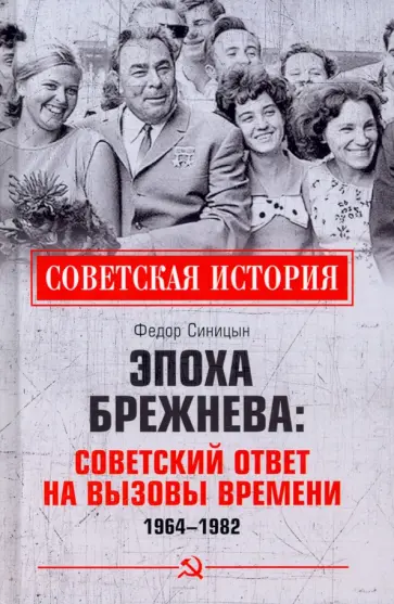 Федор Синицын - Эпоха Брежнева. Советский ответ на вызовы времени, 1964–1982 Федор Синицын - Эпоха Брежнева. Советский ответ на вызовы времени, 1964–1982 обложка книги