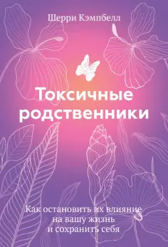 Шерри Кэмпбелл - Токсичные родственники. Как остановить их влияние на вашу жизнь и сохранить себя обложка книги