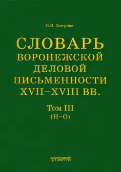 Валентина Хитрова - Словарь воронежской деловой письменности XVII-XVIII вв. Том 3. Н-О обложка книги