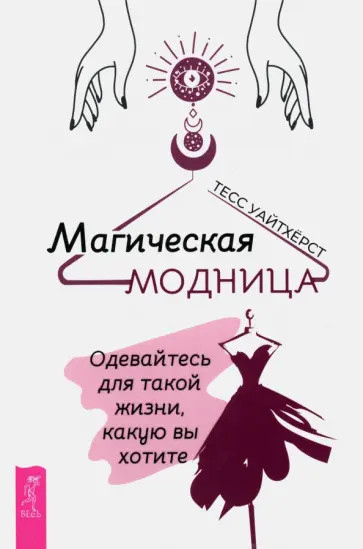 Тесс Уайтхёрст - Магическая модница. Одевайтесь для такой жизни, какую вы хотите Тесс Уайтхёрст - Магическая модница. Одевайтесь для такой жизни, какую вы хотите обложка книги